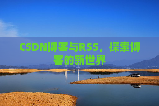 CSDN博客与RSS，探索博客的新世界